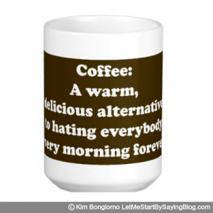 Coffee A warm delicious alternative to hating everybody every morning forever by Kim Bongiorno LetMeStartBySaying BROWN MUG