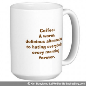 Coffee A warm delicious alternative to hating everybody every morning forever by Kim Bongiorno LetMeStartBySaying MUG