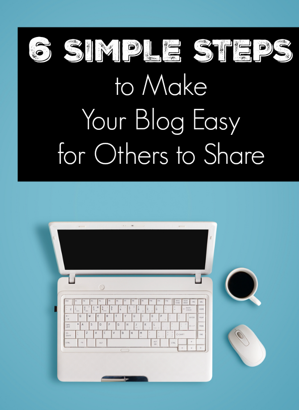 6 Simple Steps to Make Your Blog Easy for Others to Share by Kim Bongiorno | blogging tips to get your writing read