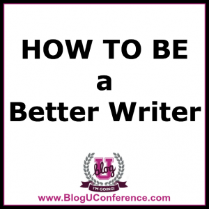 how to be a better writer via BlogU conference 2014