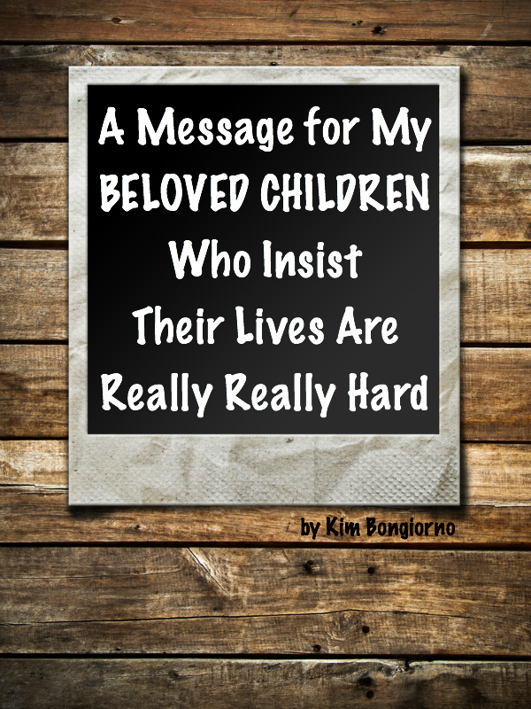 A message for my beloved children who think their lives are really really hard by @letmestart is for those of us who were born before parents gave a crap | parenting humor | funny stuff for moms | open letter to my kids