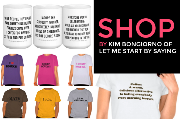 Kim Bongiorno of Let Me Start By Saying SHOP on ZAZZLE featuring funny mugs, tees with popular tweets, positive tees for kids, coffee lover mugs for parents, and more!